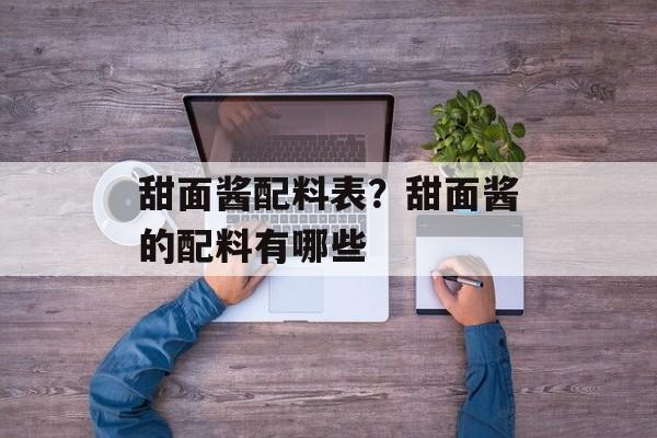 甜面酱配料表？甜面酱的配料有哪些-第1张图片-