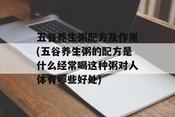 五谷养生粥配方及作用(五谷养生粥的配方是什么经常喝这种粥对人体有哪些好处)-第1张图片-