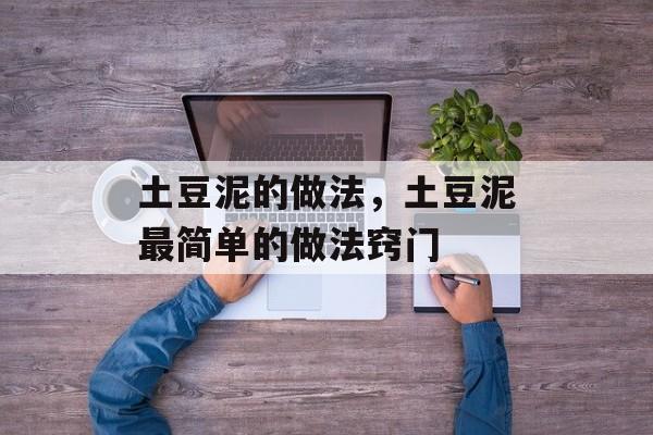 土豆泥的做法，土豆泥最简单的做法窍门-第1张图片-