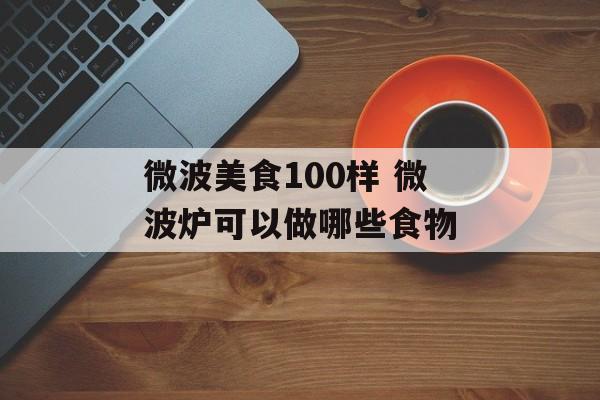 微波美食100样 微波炉可以做哪些食物-第1张图片-