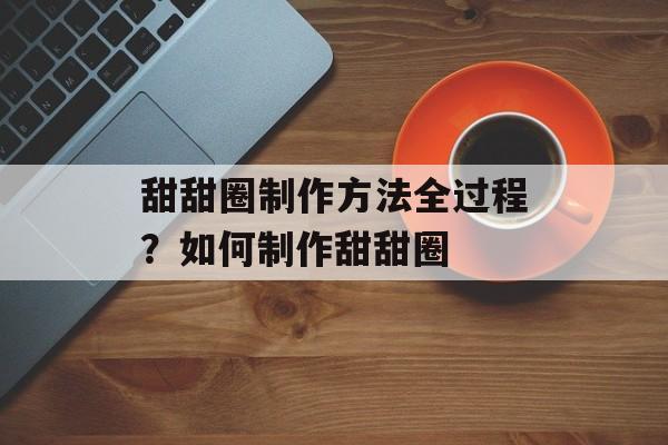 甜甜圈制作方法全过程？如何制作甜甜圈-第1张图片-