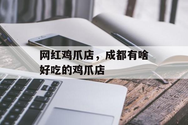 网红鸡爪店，成都有啥好吃的鸡爪店-第1张图片-