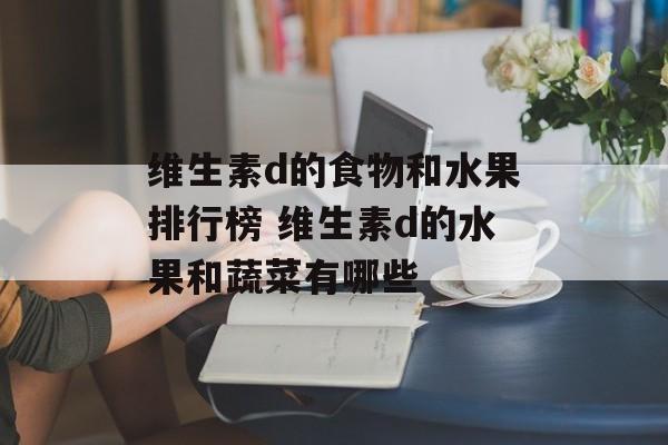 维生素d的食物和水果排行榜 维生素d的水果和蔬菜有哪些-第1张图片-